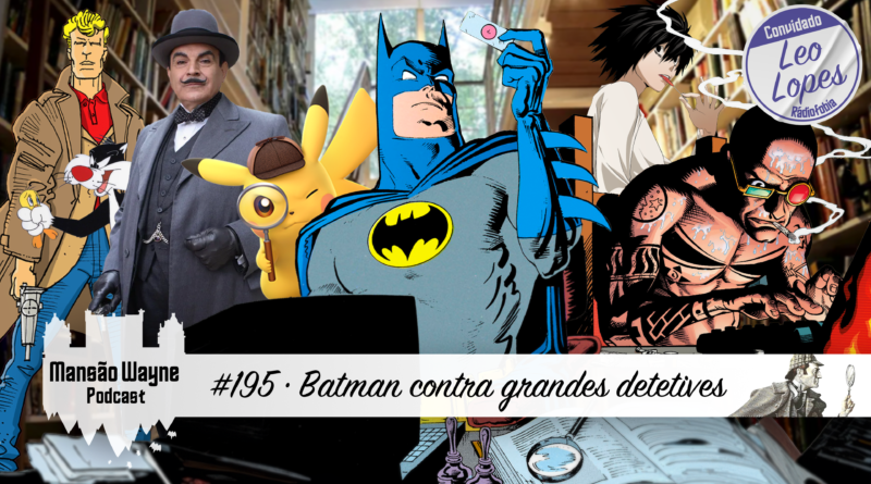 Batman contra grandes detetives • MW #195 • c/ Leo Lopes, da Rádiofobia