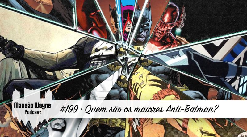 Quem são os maiores Anti-Batman? • MW #199