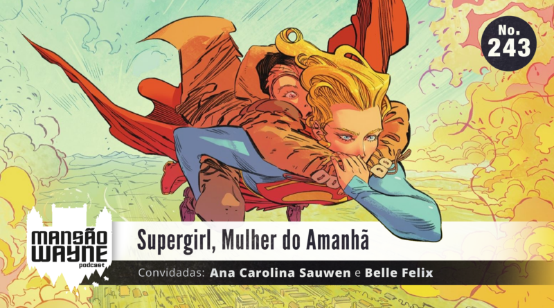 Supergirl, Mulher do Amanhã • MW #243 • c/ Ana Sauwen e Belle Felix