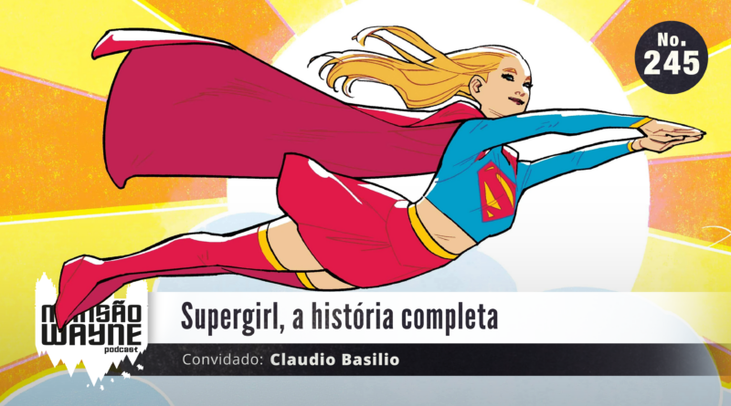 Supergirl, a história completa • MW #245 • c/ Claudio Basilio